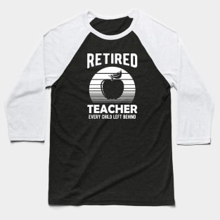 Retired Teacher Every Child Left Behind Baseball T-Shirt
